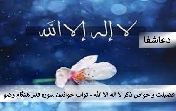 قدر2 فضیلت و خواص ذکر لا اله الا الله - ثواب خواندن سوره قدر هنگام وضو  