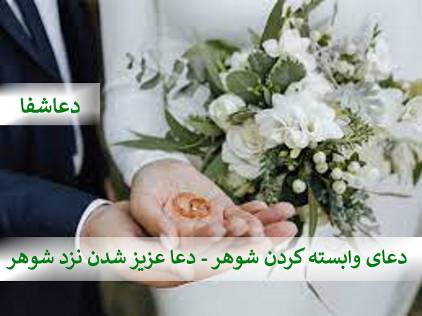 عزیز7 دعای وابسته کردن شوهر - دعا عزیز شدن نزد شوهر  