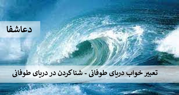 0 تعبیر خواب دریای طوفانی - شنا کردن در دریای طوفانی  