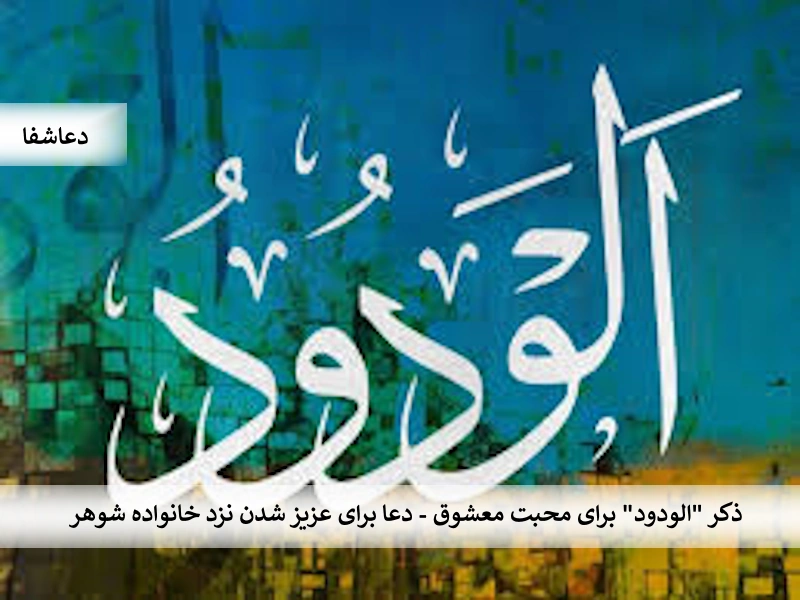 ودود ذکر «الودود» برای محبت معشوق -  دعا برای عزیز شدن نزد خانواده شوهر  