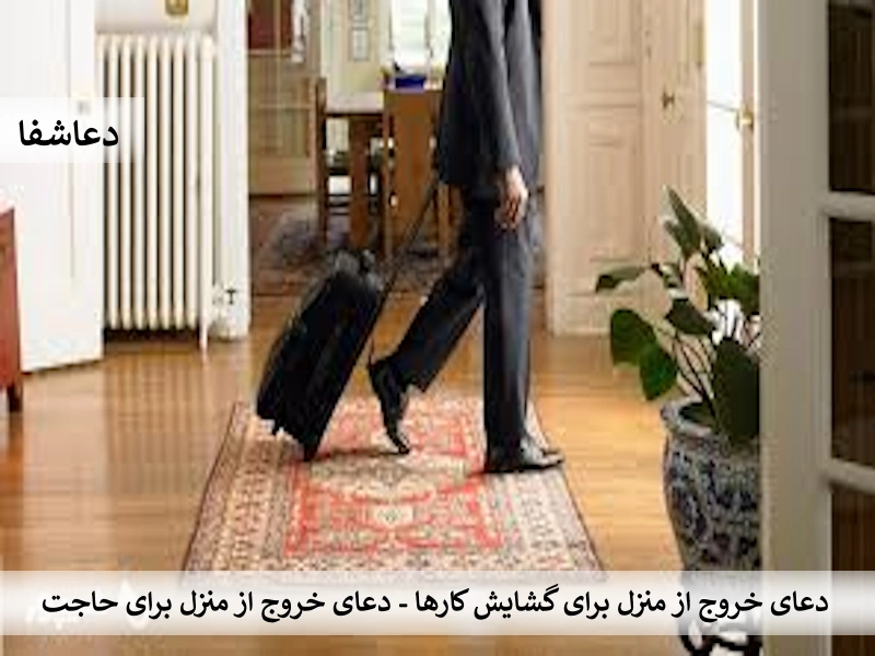 منزل دعای خروج از منزل برای گشایش کارها - دعای خروج از منزل برای حاجت  