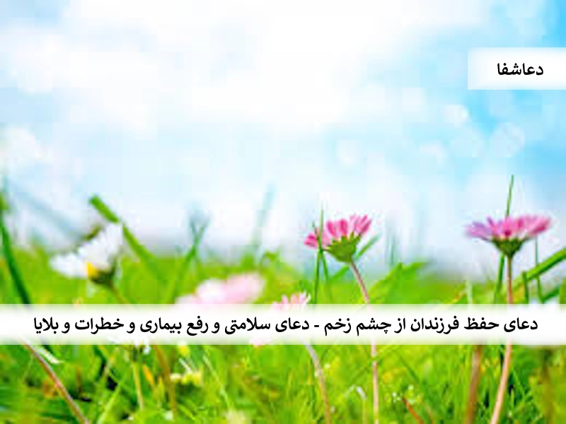 خطرات دعای حفظ فرزندان از چشم زخم - دعای سلامتی و رفع بیماری‌ها و خطرات و بلاها  